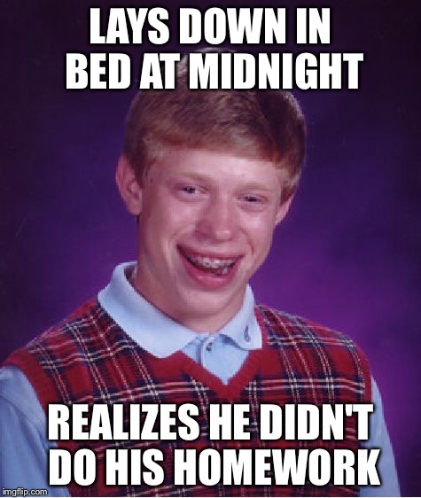 Bad Luck Brian | LAYS DOWN IN BED AT MIDNIGHT REALIZES HE DIDN'T DO HIS HOMEWORK | image tagged in memes,bad luck brian | made w/ Imgflip meme maker