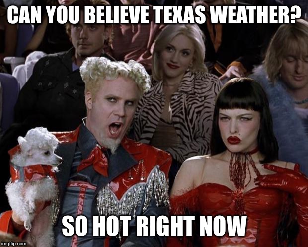 Mugatu So Hot Right Now | CAN YOU BELIEVE TEXAS WEATHER? SO HOT RIGHT NOW | image tagged in memes,mugatu so hot right now | made w/ Imgflip meme maker