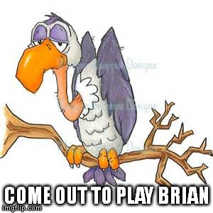 COME OUT TO PLAY BRIAN | made w/ Imgflip meme maker