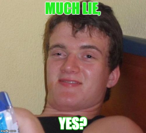10 Guy Meme | MUCH LIE, YES? | image tagged in memes,10 guy | made w/ Imgflip meme maker