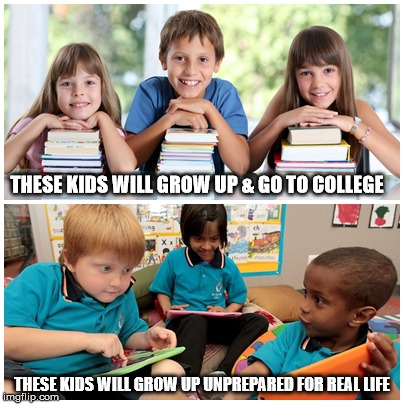 School | THESE KIDS WILL GROW UP & GO TO COLLEGE THESE KIDS WILL GROW UP UNPREPARED FOR REAL LIFE | image tagged in school,old school,funny,funny memes,reality,teacher | made w/ Imgflip meme maker