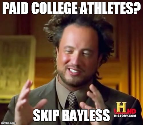 Ancient Aliens | PAID COLLEGE ATHLETES? SKIP BAYLESS | image tagged in memes,ancient aliens | made w/ Imgflip meme maker