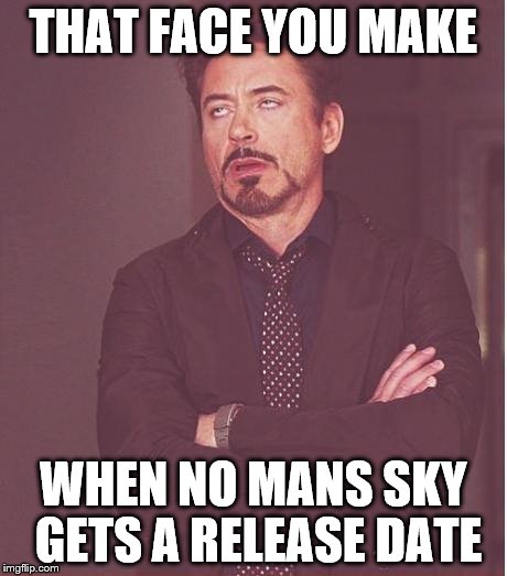 Face You Make Robert Downey Jr | THAT FACE YOU MAKE WHEN NO MANS SKY GETS A RELEASE DATE | image tagged in memes,face you make robert downey jr | made w/ Imgflip meme maker