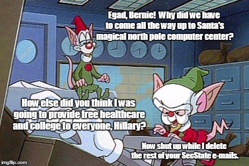 Sanders Claus At Work | Egad, Bernie!  Why did we have to come all the way up to Santa's magical north pole computer center? How else did you think I was going to p | image tagged in pinky and the brain elves,hillary clinton,bernie sanders,bengazi,socialism | made w/ Imgflip meme maker