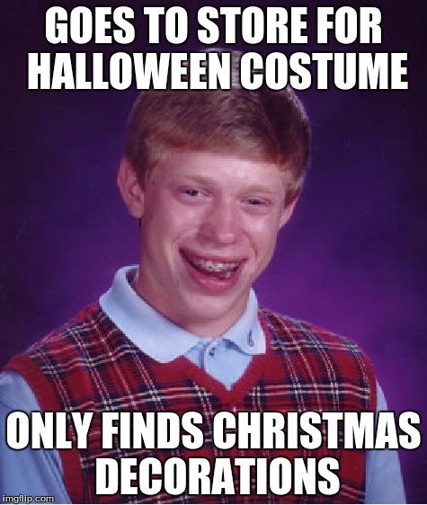 Bad Luck Brian Meme | GOES TO STORE FOR HALLOWEEN COSTUME ONLY FINDS CHRISTMAS DECORATIONS | image tagged in memes,bad luck brian | made w/ Imgflip meme maker