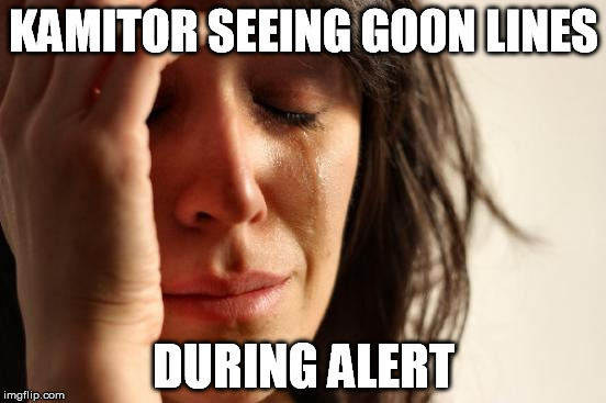 First World Problems Meme | KAMITOR SEEING GOON LINES DURING ALERT | image tagged in memes,first world problems | made w/ Imgflip meme maker