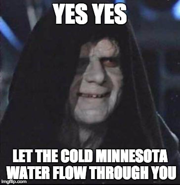 Sidious Error | YES YES LET THE COLD MINNESOTA WATER FLOW THROUGH YOU | image tagged in memes,sidious error | made w/ Imgflip meme maker