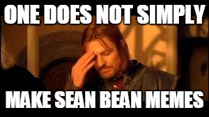 ONE DOES NOT SIMPLY MAKE SEAN BEAN MEMES | image tagged in one doesn't | made w/ Imgflip meme maker