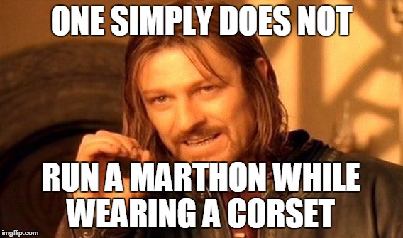 Of Corsets and Marathons | ONE SIMPLY DOES NOT RUN A MARTHON WHILE WEARING A CORSET | image tagged in memes,one does not simply | made w/ Imgflip meme maker