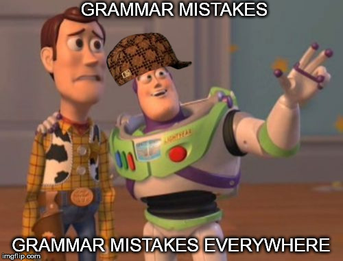 X, X Everywhere Meme | GRAMMAR MISTAKES GRAMMAR MISTAKES EVERYWHERE | image tagged in memes,x x everywhere,scumbag | made w/ Imgflip meme maker