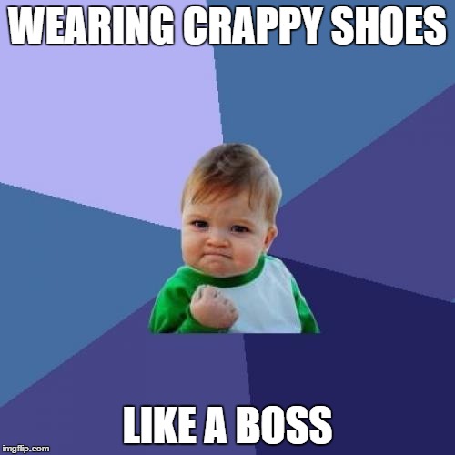 Success Kid | WEARING CRAPPY SHOES LIKE A BOSS | image tagged in memes,success kid | made w/ Imgflip meme maker