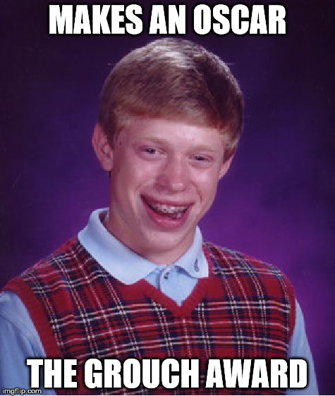 Bad Luck Brian | MAKES AN OSCAR THE GROUCH AWARD | image tagged in memes,bad luck brian | made w/ Imgflip meme maker