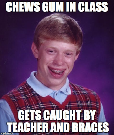 Bad Luck Brian Meme | CHEWS GUM IN CLASS GETS CAUGHT BY TEACHER AND BRACES | image tagged in memes,bad luck brian | made w/ Imgflip meme maker