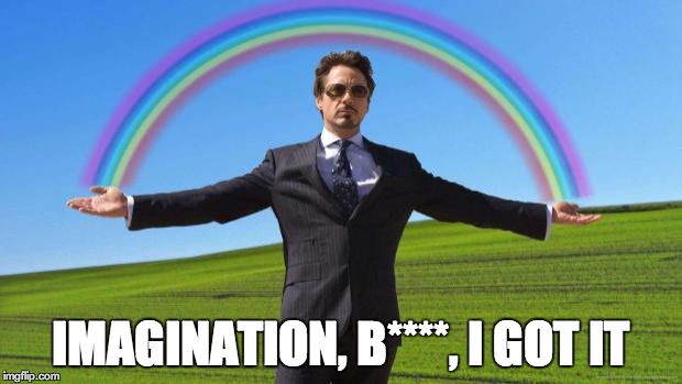 Bitch, I'm fabulous.  | IMAGINATION, B****, I GOT IT | image tagged in bitch i'm fabulous.  | made w/ Imgflip meme maker