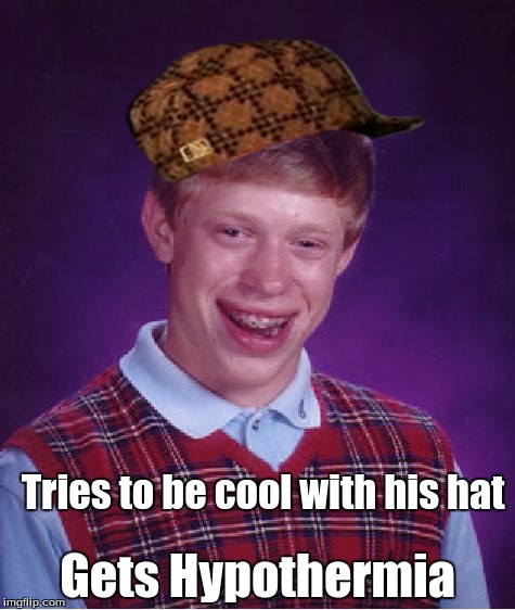 He's Too Cool | Tries to be cool with his hat Gets Hypothermia | image tagged in memes,bad luck brian,scumbag | made w/ Imgflip meme maker