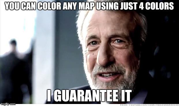 I Guarantee It | YOU CAN COLOR ANY MAP USING JUST 4 COLORS I GUARANTEE IT | image tagged in memes,i guarantee it | made w/ Imgflip meme maker