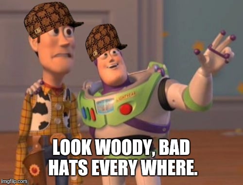 X, X Everywhere Meme | LOOK WOODY, BAD HATS EVERY WHERE. | image tagged in memes,x x everywhere,scumbag | made w/ Imgflip meme maker