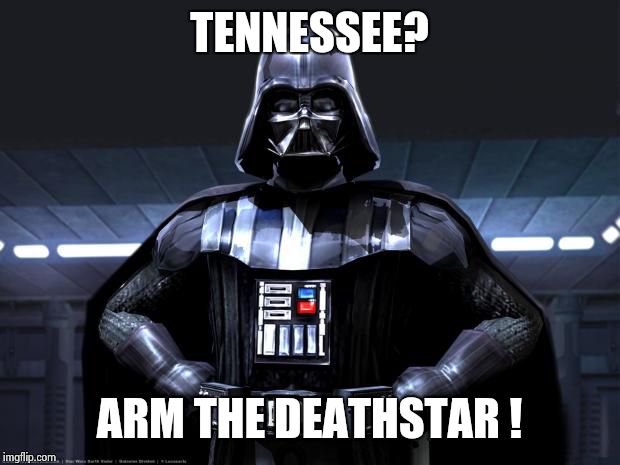 Disney Star Wars | TENNESSEE? ARM THE DEATHSTAR ! | image tagged in disney star wars | made w/ Imgflip meme maker