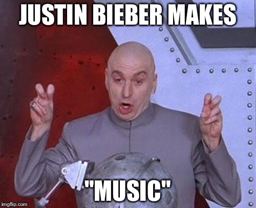 Dr Evil Laser | JUSTIN BIEBER MAKES "MUSIC" | image tagged in memes,dr evil laser,funny,stupid,justin bieber,justin beiber | made w/ Imgflip meme maker