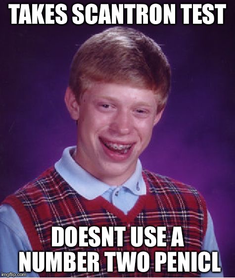 Bad Luck Brian Meme | TAKES SCANTRON TEST DOESNT USE A NUMBER TWO PENICL | image tagged in memes,bad luck brian,funny memes,stupidity,student | made w/ Imgflip meme maker