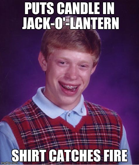 Bad Luck Brian Meme | PUTS CANDLE IN JACK-O'-LANTERN SHIRT CATCHES FIRE | image tagged in memes,bad luck brian | made w/ Imgflip meme maker