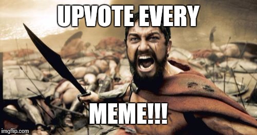Sparta Leonidas Meme | UPVOTE EVERY MEME!!! | image tagged in memes,sparta leonidas | made w/ Imgflip meme maker