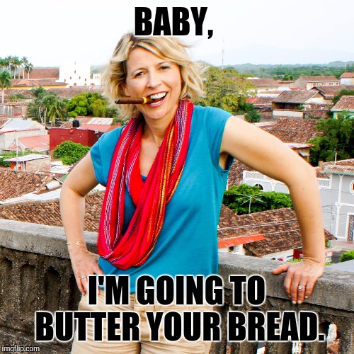 BABY, I'M GOING TO BUTTER YOUR BREAD. | image tagged in real samantha | made w/ Imgflip meme maker