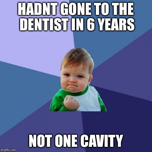 Success Kid Meme | HADNT GONE TO THE DENTIST IN 6 YEARS NOT ONE CAVITY | image tagged in memes,success kid | made w/ Imgflip meme maker