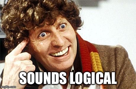 SOUNDS LOGICAL | image tagged in dr who crazy | made w/ Imgflip meme maker