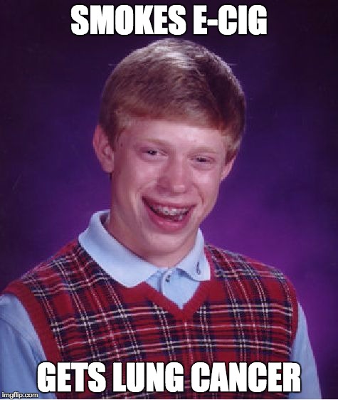 Bad Luck Brian | SMOKES E-CIG GETS LUNG CANCER | image tagged in memes,bad luck brian | made w/ Imgflip meme maker