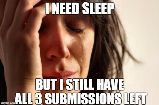 Ok, well now 2 | I NEED SLEEP BUT I STILL HAVE ALL 3 SUBMISSIONS LEFT | image tagged in memes,first world problems,submissions,sleep,i need sleep,crying | made w/ Imgflip meme maker