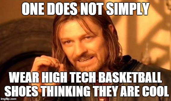 One Does Not Simply Meme | ONE DOES NOT SIMPLY WEAR HIGH TECH BASKETBALL SHOES THINKING THEY ARE COOL | image tagged in memes,one does not simply | made w/ Imgflip meme maker