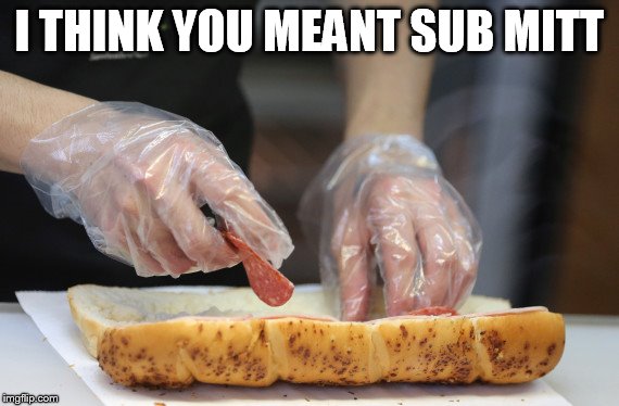 I THINK YOU MEANT SUB MITT | made w/ Imgflip meme maker