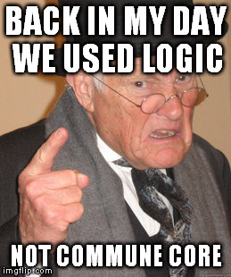 Back In My Day | BACK IN MY DAY WE USED LOGIC NOT COMMUNE CORE | image tagged in memes,back in my day | made w/ Imgflip meme maker