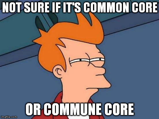 Futurama Fry | NOT SURE IF IT'S COMMON CORE OR COMMUNE CORE | image tagged in memes,futurama fry | made w/ Imgflip meme maker