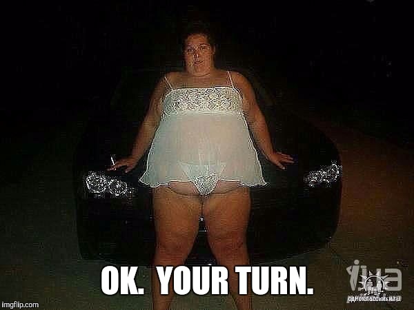 OK.  YOUR TURN. | made w/ Imgflip meme maker