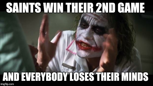 And everybody loses their minds Meme | SAINTS WIN THEIR 2ND GAME AND EVERYBODY LOSES THEIR MINDS | image tagged in memes,and everybody loses their minds | made w/ Imgflip meme maker