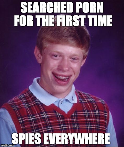 Bad Luck Brian Meme | SEARCHED PORN FOR THE FIRST TIME SPIES EVERYWHERE | image tagged in memes,bad luck brian | made w/ Imgflip meme maker