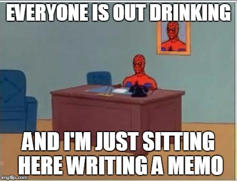 Spiderman Computer Desk Meme | EVERYONE IS OUT DRINKING AND I'M JUST SITTING HERE WRITING A MEMO | image tagged in memes,spiderman computer desk,spiderman,thelawschool | made w/ Imgflip meme maker