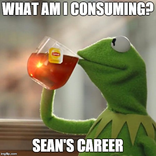 But That's None Of My Business Meme | WHAT AM I CONSUMING? SEAN'S CAREER | image tagged in memes,but thats none of my business,kermit the frog | made w/ Imgflip meme maker