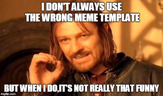 What happens when your sleepy as hell | I DON'T ALWAYS USE THE WRONG MEME TEMPLATE BUT WHEN I DO,IT'S NOT REALLY THAT FUNNY | image tagged in memes,one does not simply | made w/ Imgflip meme maker