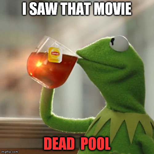 But That's None Of My Business Meme | I SAW THAT MOVIE DEAD  POOL | image tagged in memes,but thats none of my business,kermit the frog | made w/ Imgflip meme maker