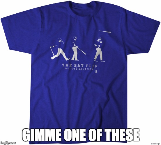 Bautista T-Shirt | GIMME ONE OF THESE | image tagged in joey bats | made w/ Imgflip meme maker