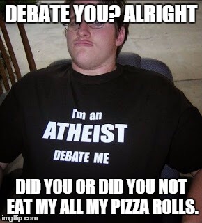 he ate my pizza rolls! | DEBATE YOU? ALRIGHT DID YOU OR DID YOU NOT EAT MY ALL MY PIZZA ROLLS. | image tagged in atheist neckbeard,funny,pizza,fat bastard | made w/ Imgflip meme maker