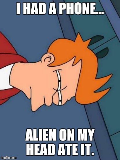Futurama Fry Meme | I HAD A PHONE... ALIEN ON MY HEAD ATE IT. | image tagged in memes,futurama fry | made w/ Imgflip meme maker