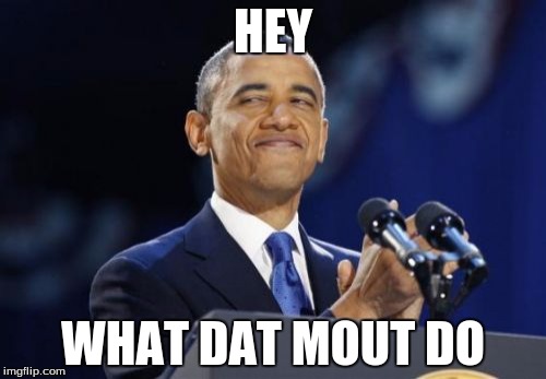2nd Term Obama Meme | HEY WHAT DAT MOUT DO | image tagged in memes,2nd term obama | made w/ Imgflip meme maker