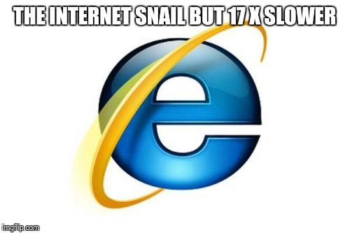 Internet Explorer Meme | THE INTERNET SNAIL BUT 17 X SLOWER | image tagged in memes,internet explorer | made w/ Imgflip meme maker