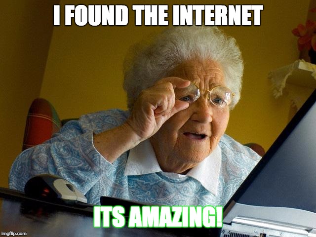 Grandma Finds The Internet | I FOUND THE INTERNET ITS AMAZING! | image tagged in memes,grandma finds the internet | made w/ Imgflip meme maker