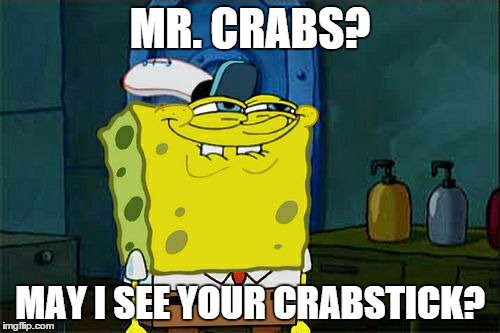 Don't You Squidward | MR. CRABS? MAY I SEE YOUR CRABSTICK? | image tagged in memes,dont you squidward | made w/ Imgflip meme maker