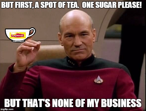 BUT FIRST, A SPOT OF TEA.  ONE SUGAR PLEASE! BUT THAT'S NONE OF MY BUSINESS | made w/ Imgflip meme maker